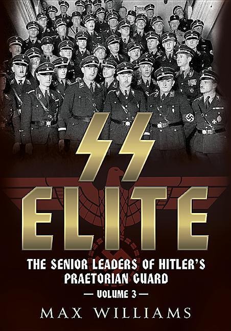 SS Elite: The Senior Leaders of Hitlers Praetorian Guard: Volume 3 - R to W