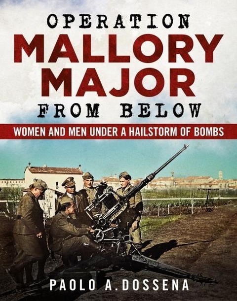 Operation Mallory Major from Below: Soldiers Under a Hailstorm of Bombs