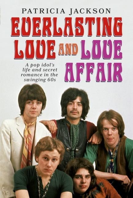 Everlasting Love & Love Affair: A Pop Idols Life and Secret Rock Romance in the Swinging 60s