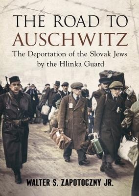 The Road to Auschwitz: The Deportation of the Slovak Jews by the Hlinka Guard