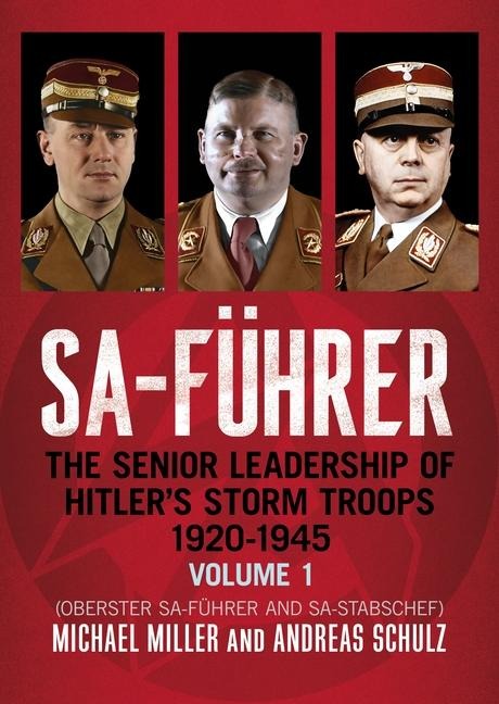 SA-Fuhrer: The Senior Leadership of Hitlers Storm Troops, 1920-1945, Volume 1 (Oberster SA-Fuhrer and SA-Stabschef)