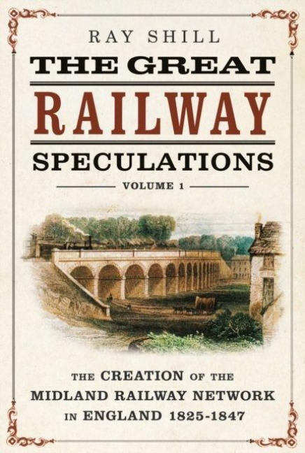 The Great Railway Speculations: Volume 1: The Creation of the Midland Railway Network in England 1825-1847