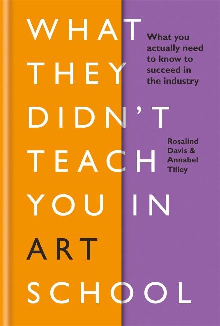 What They Didn't Teach You in Art School: What you need to know to survive as an artist