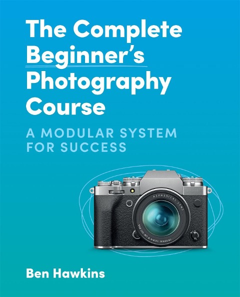 The Complete Beginners Photography Course: A Modular System for Success