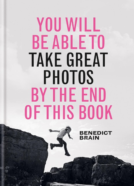 You Will be Able to Take Great Photos by The End of This Book: A new approach to image-making