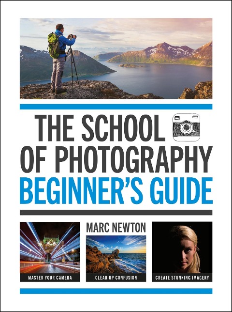 The School of Photography: Beginners Guide: The ultimate introduction to photographic practice