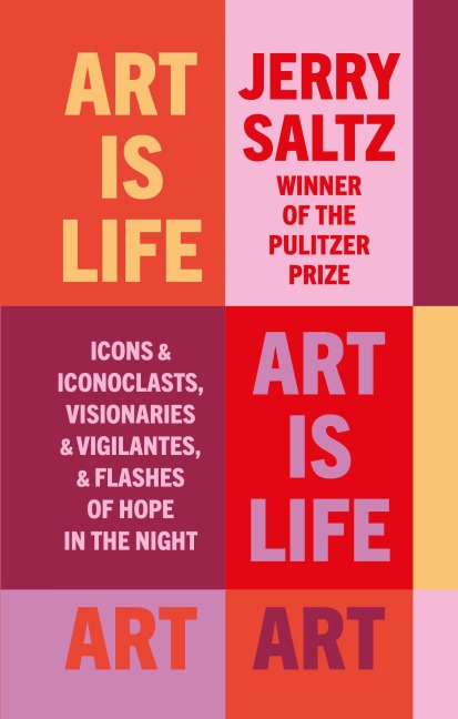 Art is Life: Icons & Iconoclasts, Visionaries & Vigilantes, & Flashes of Hope in the Night