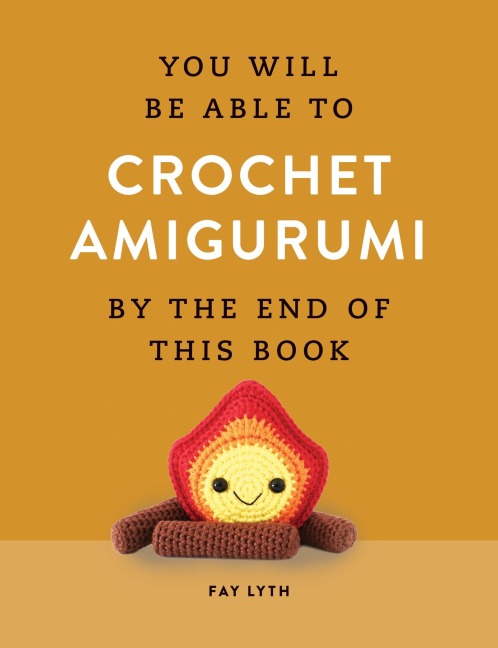 You Will Be Able to Crochet Amigurumi by the End of This Book: 15 Cute and Easy Crochet Characters