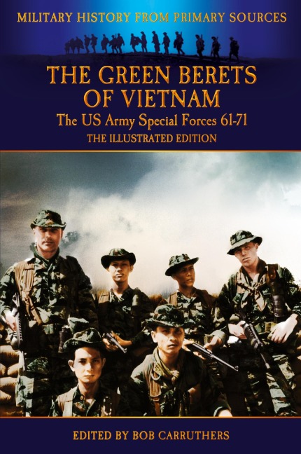 The Green Berets of Vietnam - The U.S. Army Special Forces 61-71 - The Illustrated Edition