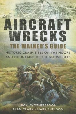 Aircraft Wrecks: A Walkers Guide: Historic Crash Sites on the Moors and Mountains of the British Isles
