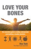 Love Your Bones: The Essential Guide to Ending Osteoporosis and Building a Healthy Skeleton