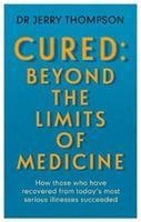 Curing the Incurable: Beyond the Limits of Medicine: What survivors of major illnesses can teach us