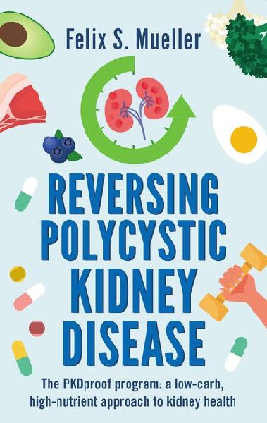 Reversing Polycystic Kidney Disease: The PKDproof program: a low-carb, high-nutrient approach to kidney health