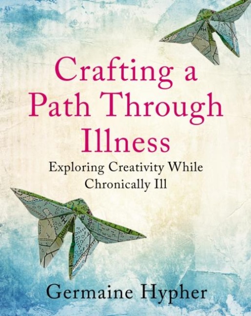 Crafting a Path Through Illness: Exploring creativity while chronically ill