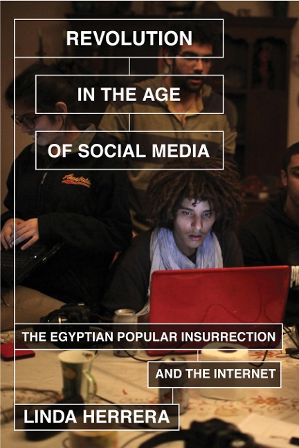 Revolution in the Age of Social Media: The Egyptian Popular Insurrection and the Internet
