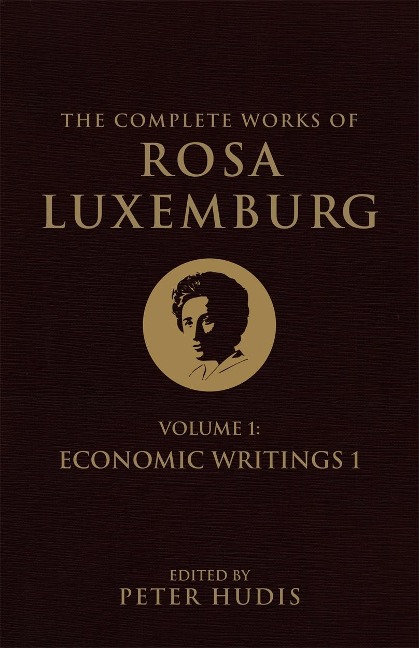 The Complete Works of Rosa Luxemburg, Volume I: Economic Writings 1