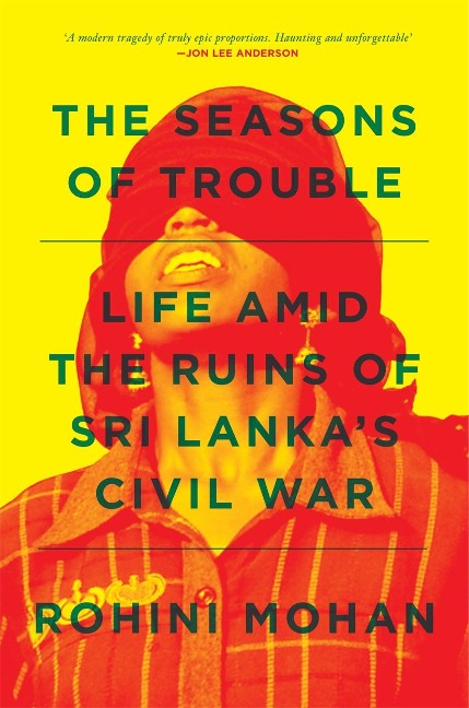 The Seasons of Trouble: Life Amid the Ruins of Sri Lankas Civil War