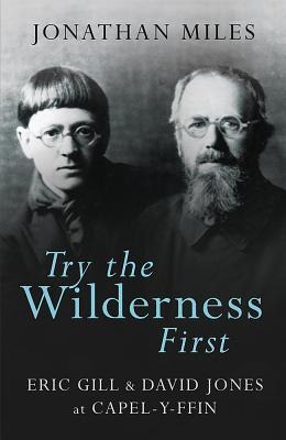 Try the Wilderness First: Eric Gill and David Jones at Capel-y-Ffin