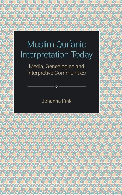Muslim Qur¿¿nic Interpretation Today: Media, Genealogies, and Interpretive Communities