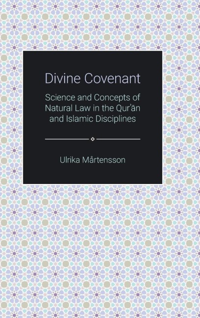 Divine Covenant: Science and Concepts of Natural Law in the Quran and Islamic Disciplines