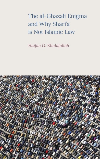 The al-Ghazali Enigma and Why Sharia is not Islamic Law