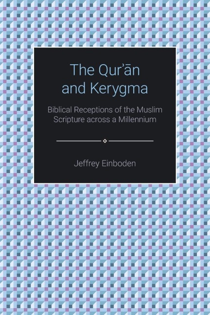 The Quran and Kerygma: Biblical Receptions of the Muslim Scripture across a Millennium