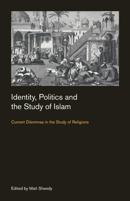 Identity, Politics and the Study of Islam: Current Dilemmas in the Study of Religions
