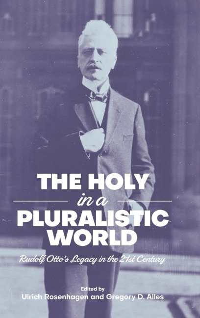 The Holy in a Pluralistic World: Rudolf Ottos Legacy in the 21st Century