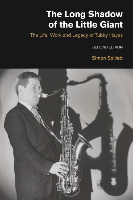 The Long Shadow of the Little Giant 2nd Edition: The Life, Work and Legacy of Tubby Hayes