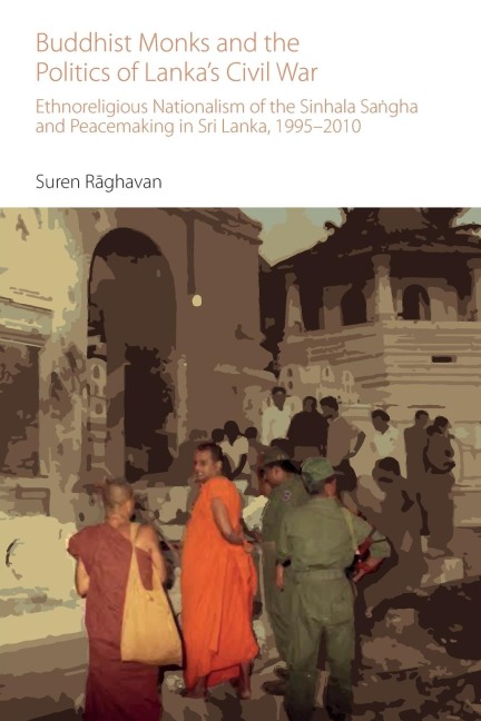 Buddhist Monks and the Politics of Lankas Civil War: Ethnoreligious Nationalism of the Sinhala Sa¿gha and Peacemaking in Sri Lanka, 1995-2010