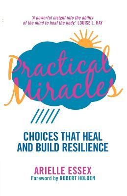 Practical Miracles: Choices That Heal & Build Resilience
