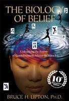 The Biology of Belief: Unleashing the Power of Consciousness, Matter & Miracles