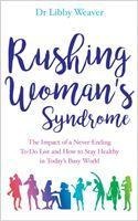 Rushing Womans Syndrome: The Impact of a Never-Ending To-Do List and How to Stay Healthy in Todays Busy World