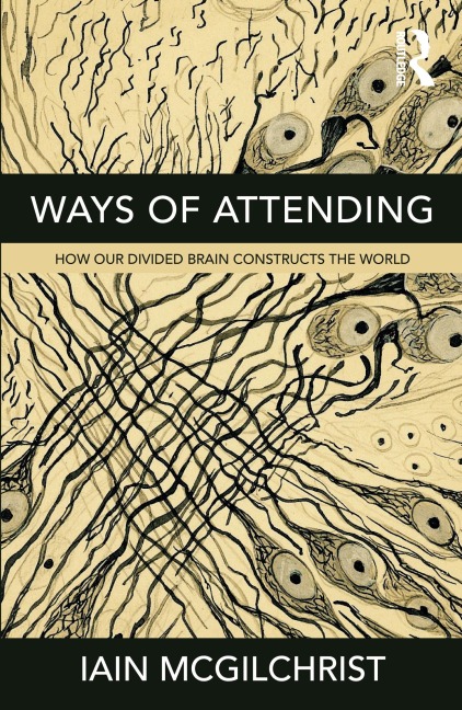 Ways of Attending: How our Divided Brain Constructs the World