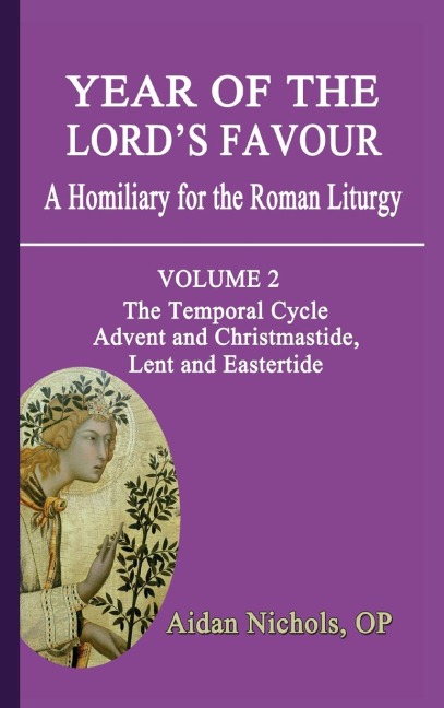 Year of the Lords Favour. a Homiliary for the Roman Liturgy. Volume 2: The Temporal Cycle: Advent and Christmastide, Lent and Eastertide