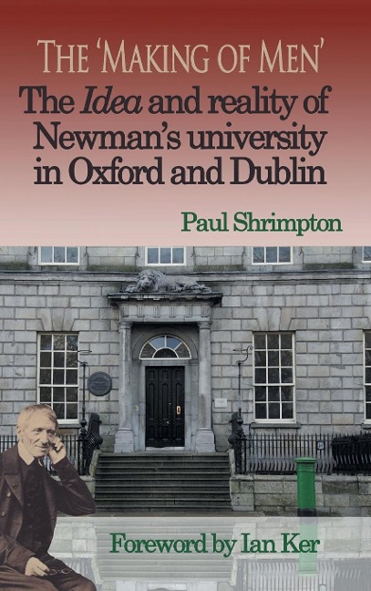 The Making of Men. The Idea and Reality of Newmans university in Oxford and Dublin