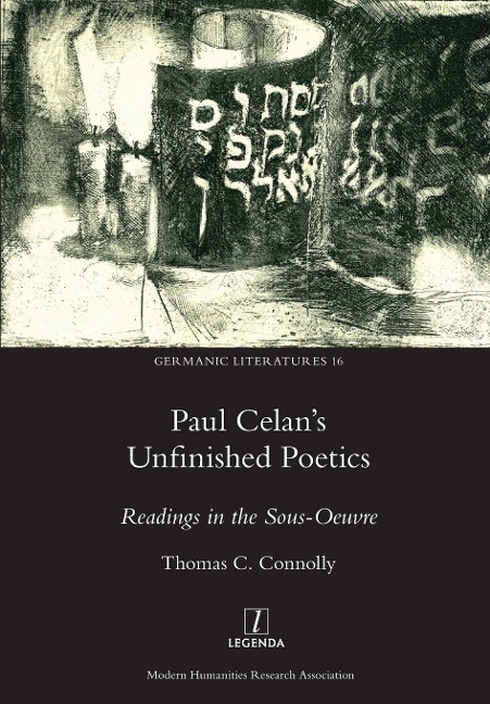 Paul Celans Unfinished Poetics: Readings in the Sous-Oeuvre
