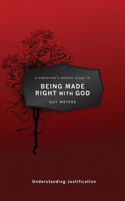 A Christians Pocket Guide to Being Made Right with God: Understanding Justification