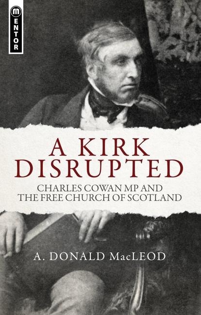 A Kirk Disrupted: Charles Cowan MP and the Free Church of Scotland