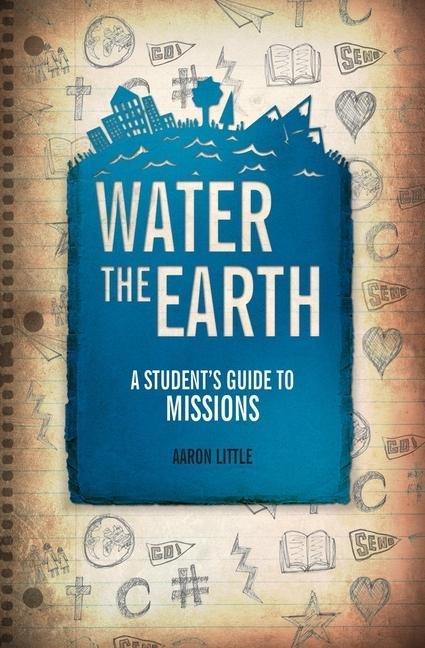 Water the Earth: A Students Guide to Missions