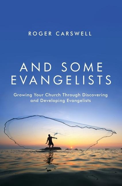 And Some Evangelists: Growing Your Church Through Discovering and Developing Evangelists