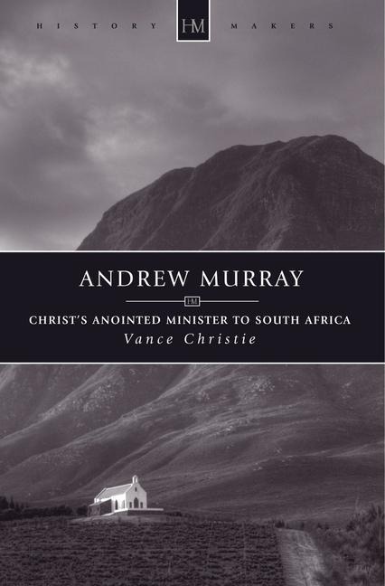Andrew Murray: Christs Anointed Minister to South Africa