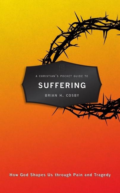 A Christians Pocket Guide to Suffering: How God Shapes Us Through Pain and Tragedy