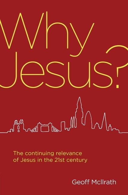Why Jesus?: The Continuing Relevance of Jesus in the 21st Century
