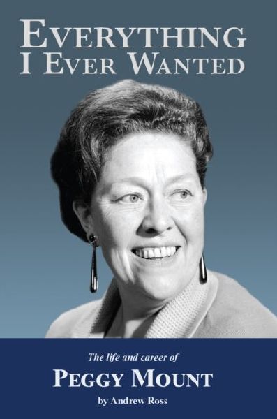 Everything I Ever Wanted: The Biography of Peggy Mount