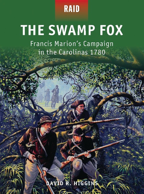 The Swamp Fox: Francis Marions Campaign in the Carolinas 1780