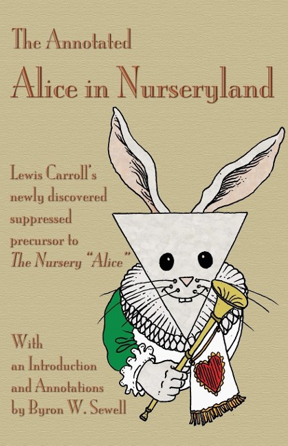 The Annotated Alice in Nurseryland: Lewis Carrolls newly discovered suppressed precursor to The Nursery Alice
