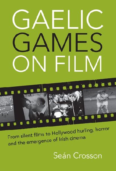 Gaelic Games on Film: From Silent Films to Hollywood Hurling, Horror and the Emergence Of irish Cinema
