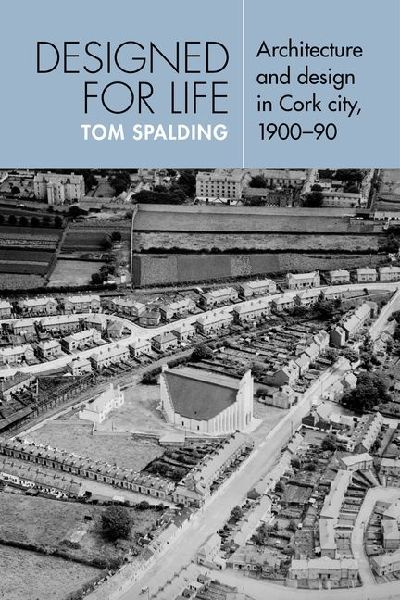 Designed for Life: Architecture and Design in Cork City, 1900-90