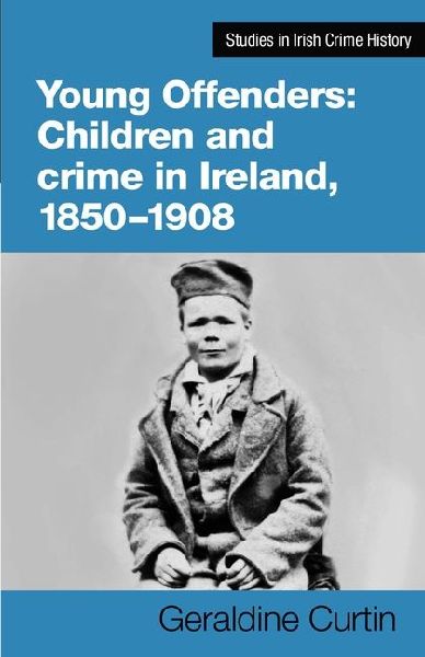 Young Offenders: Children and Crime in Ireland, 1850-1908